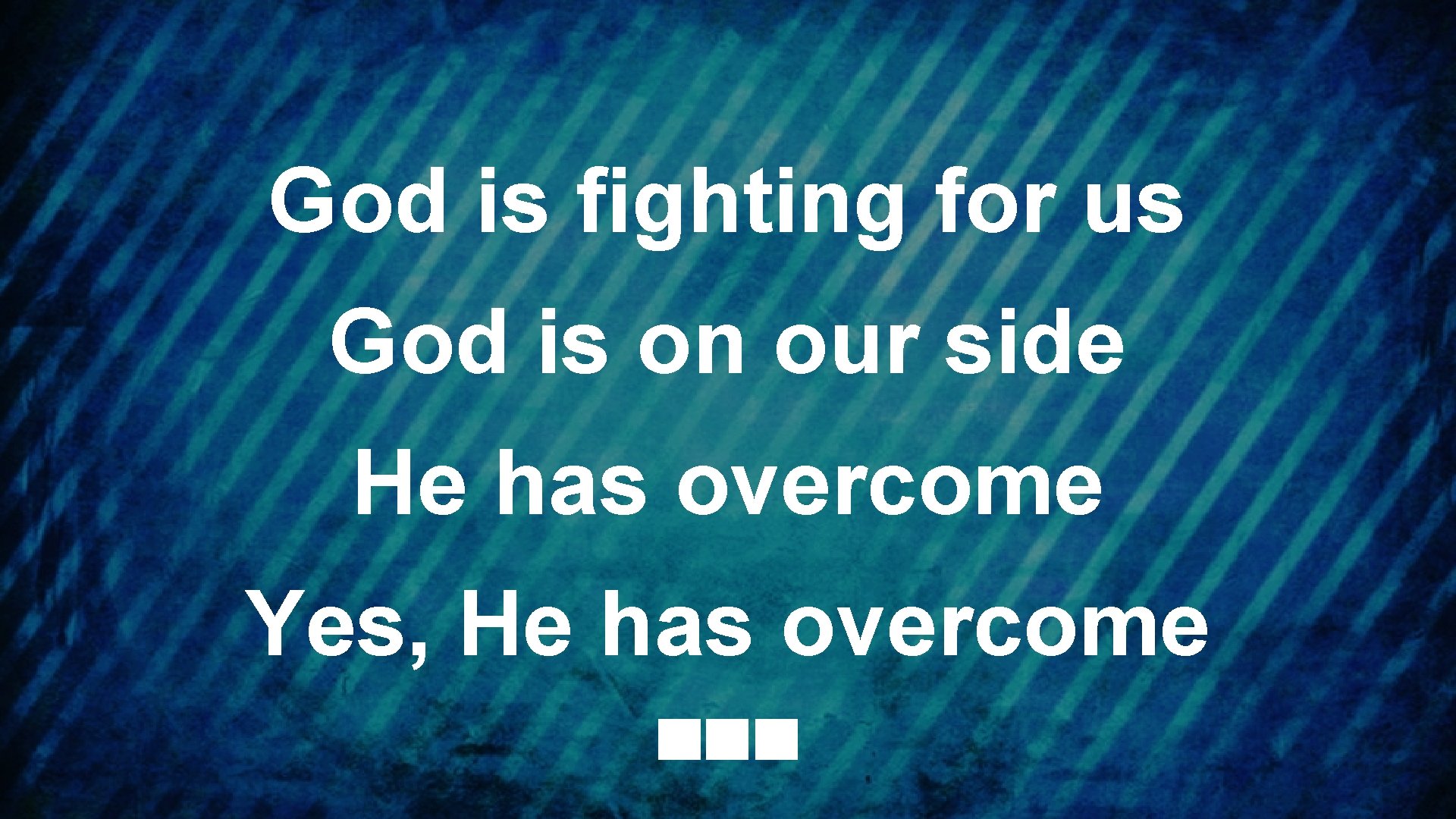 God is fighting for us God is on our side He has overcome Yes,