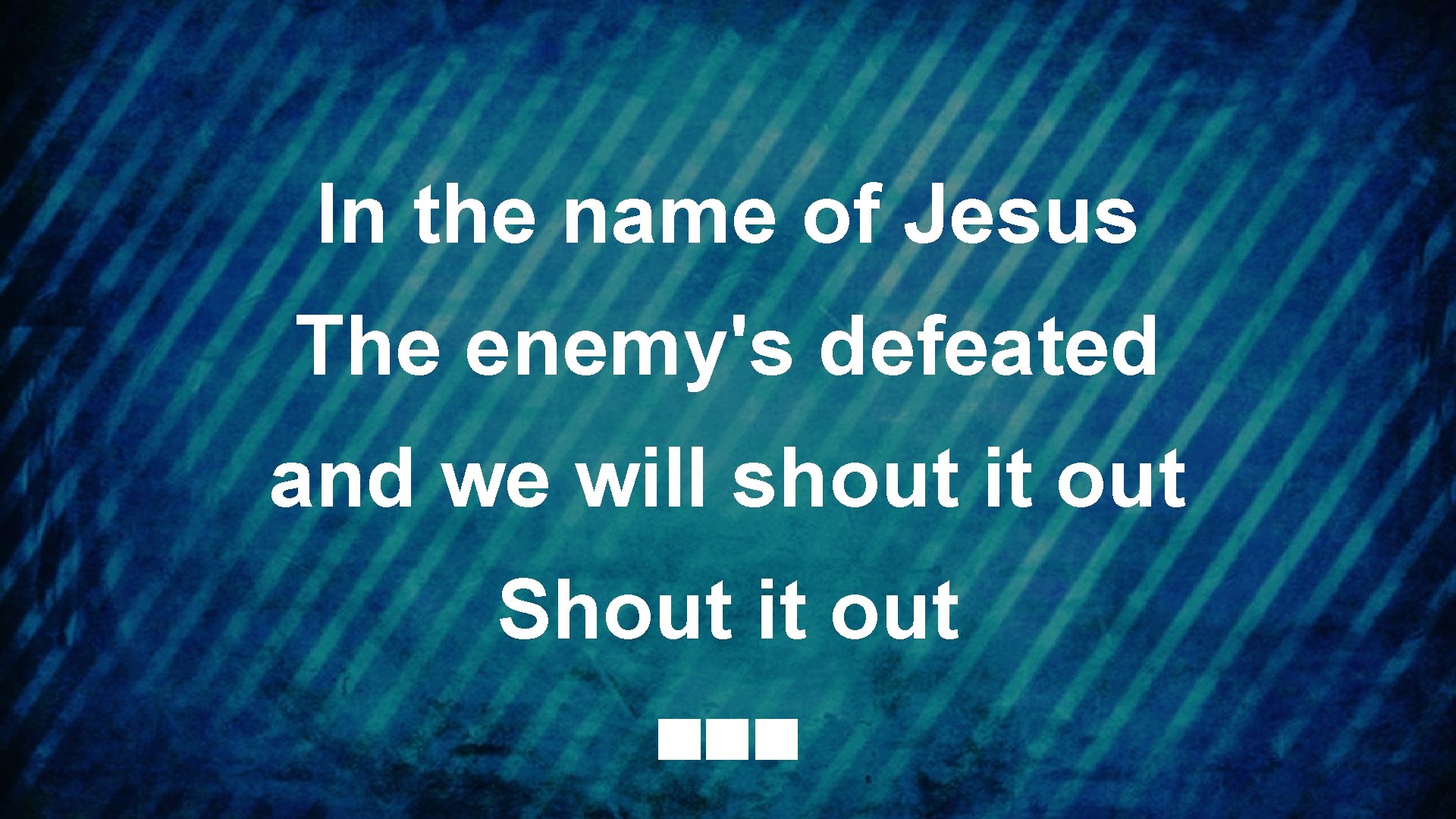 In the name of Jesus The enemy's defeated and we will shout it out