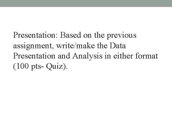 Presentation: Based on the previous assignment, write/make the Data Presentation and Analysis in either