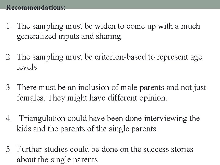 Recommendations: 1. The sampling must be widen to come up with a much generalized
