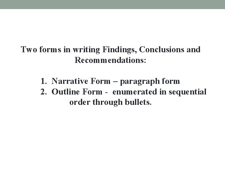 Two forms in writing Findings, Conclusions and Recommendations: 1. Narrative Form – paragraph form