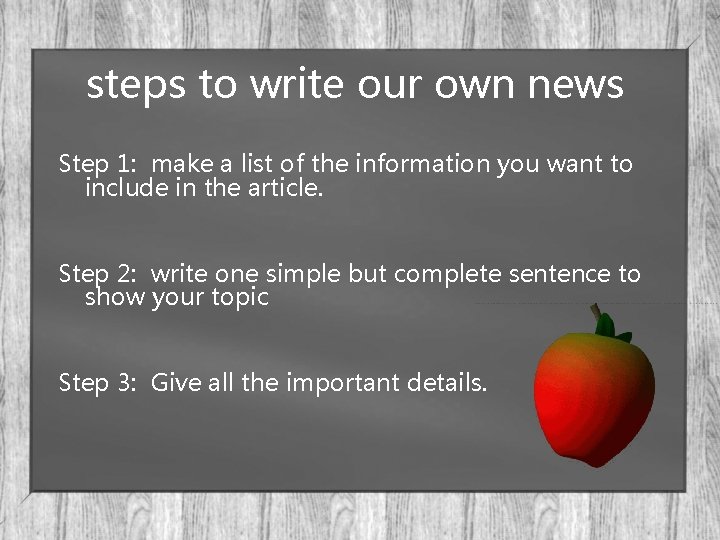 steps to write our own news Step 1: make a list of the information