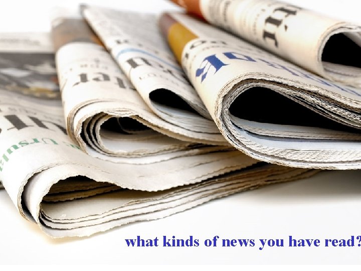 what kinds of news you have read? 