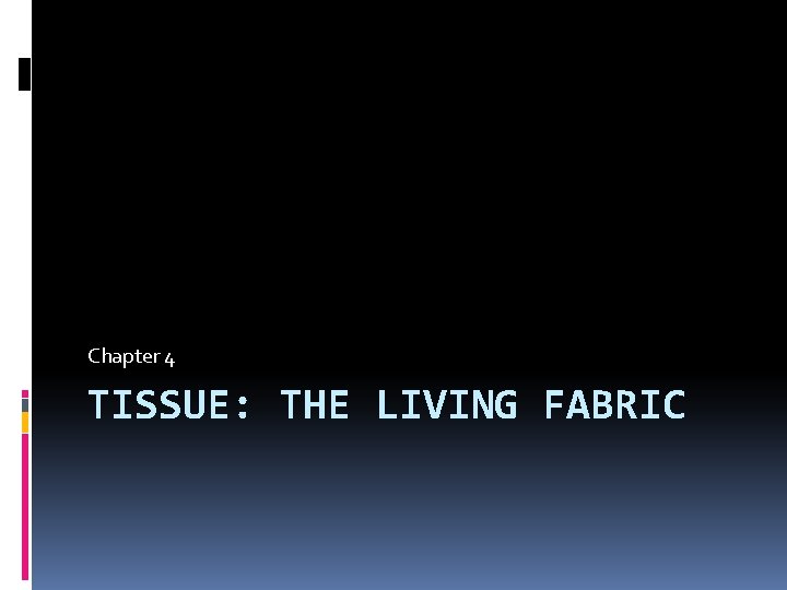 Chapter 4 TISSUE: THE LIVING FABRIC Chapter 4 TISSUE: THE LIVING FABRIC