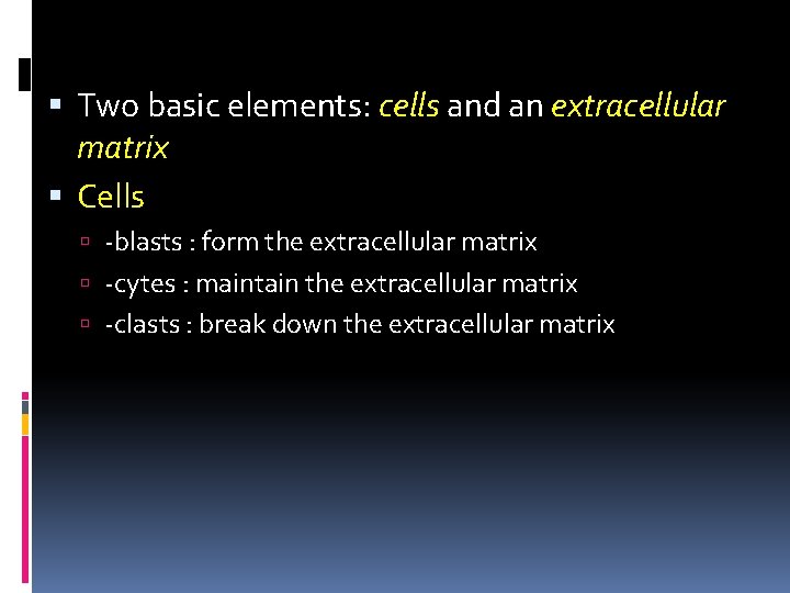Two basic elements: cells and an extracellular matrix Cells -blasts : form the Two basic elements: cells and an extracellular matrix Cells -blasts : form the