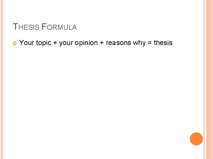 THESIS FORMULA Your topic + your opinion + reasons why = thesis 