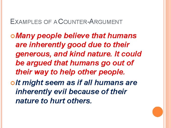 EXAMPLES OF A COUNTER-ARGUMENT Many people believe that humans are inherently good due to