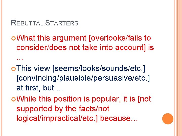REBUTTAL STARTERS What this argument [overlooks/fails to consider/does not take into account] is. .