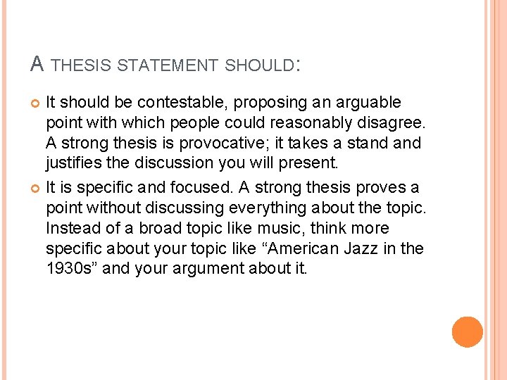 A THESIS STATEMENT SHOULD: It should be contestable, proposing an arguable point with which