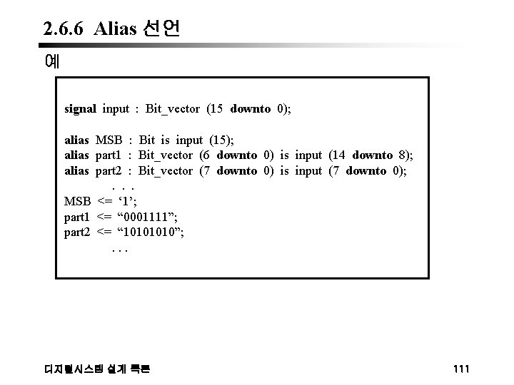 2. 6. 6 Alias 선언 예 signal input : Bit_vector (15 downto 0); alias
