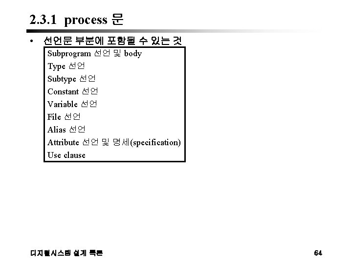 2. 3. 1 process 문 • 선언문 부분에 포함될 수 있는 것 Subprogram 선언