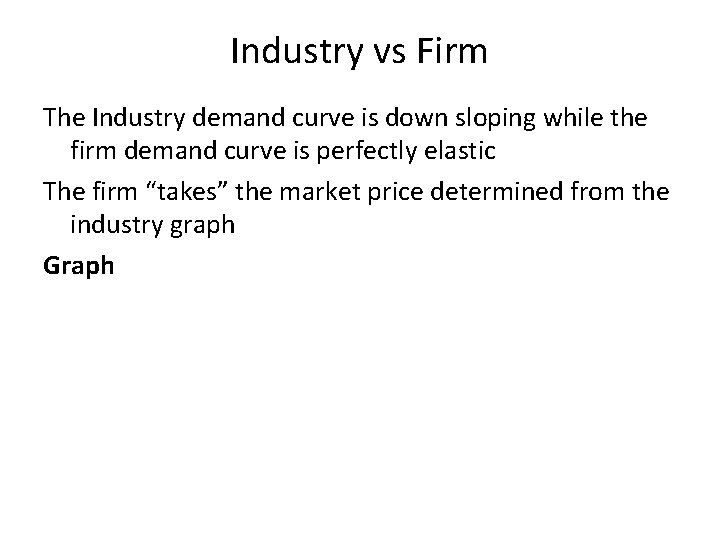 Industry vs Firm The Industry demand curve is down sloping while the firm demand