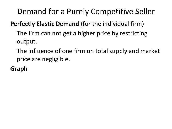 Demand for a Purely Competitive Seller Perfectly Elastic Demand (for the individual firm) The