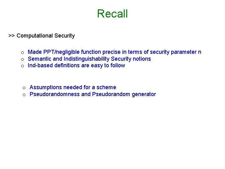 Recall >> Computational Security o Made PPT/negligible function precise in terms of security parameter