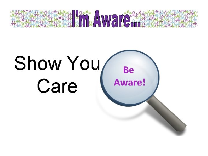 Show You Care Be Aware! 