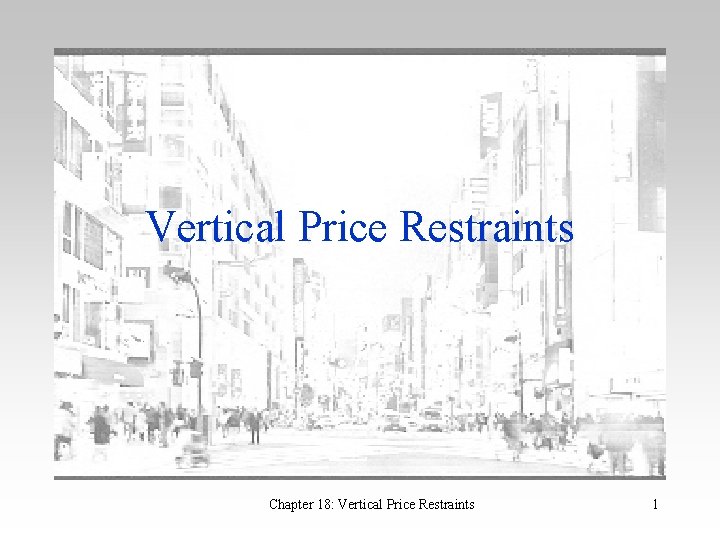 Vertical Price Restraints Chapter 18: Vertical Price Restraints 1 