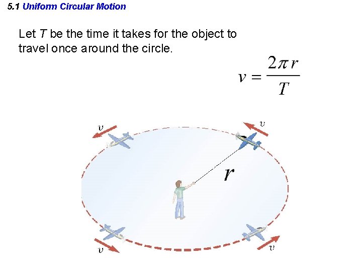 5. 1 Uniform Circular Motion Let T be the time it takes for the