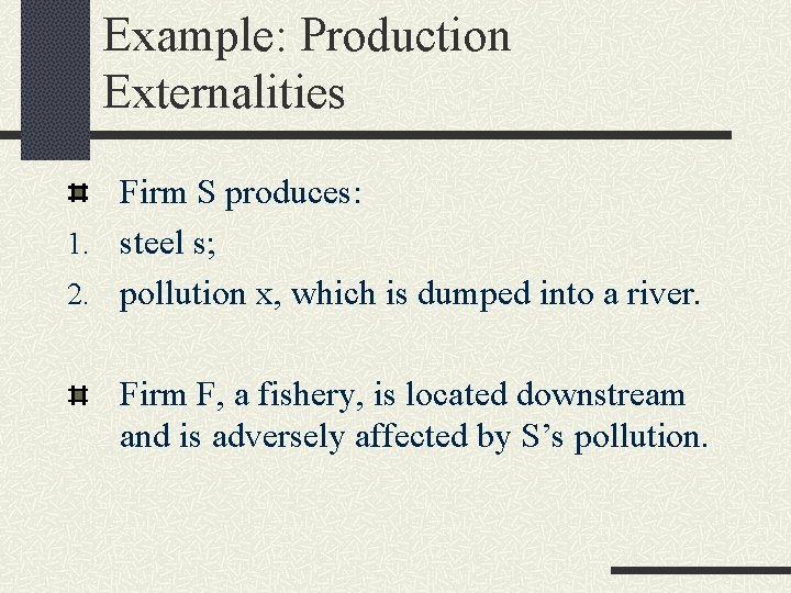 Example: Production Externalities Firm S produces: 1. steel s; 2. pollution x, which is