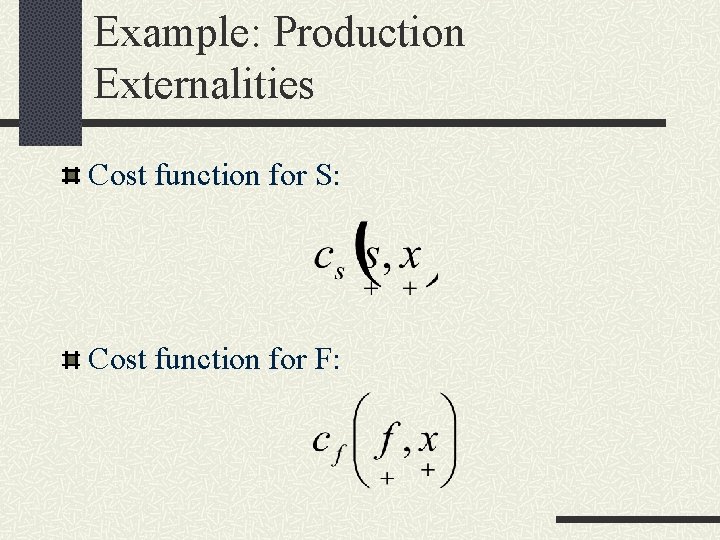 Example: Production Externalities Cost function for S: Cost function for F: 