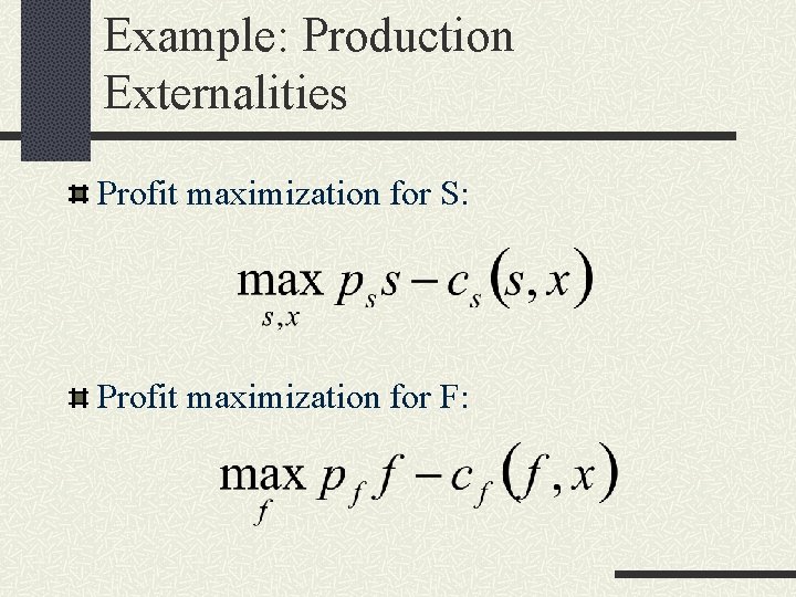 Example: Production Externalities Profit maximization for S: Profit maximization for F: 