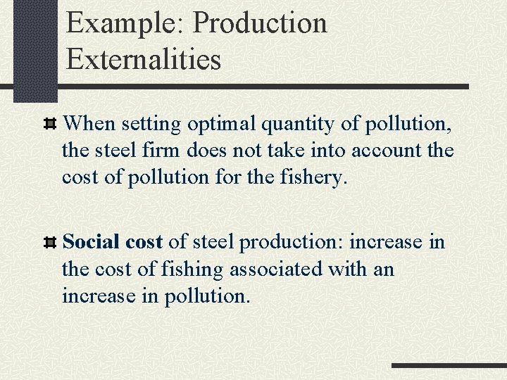 Example: Production Externalities When setting optimal quantity of pollution, the steel firm does not