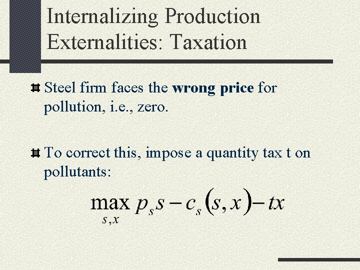 Internalizing Production Externalities: Taxation Steel firm faces the wrong price for pollution, i. e.