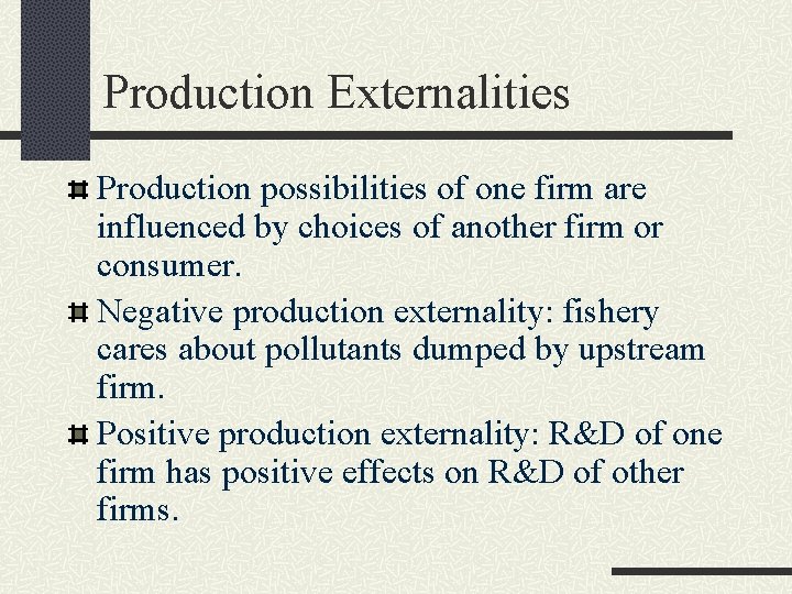 Production Externalities Production possibilities of one firm are influenced by choices of another firm