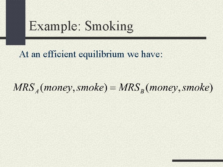 Example: Smoking At an efficient equilibrium we have: 