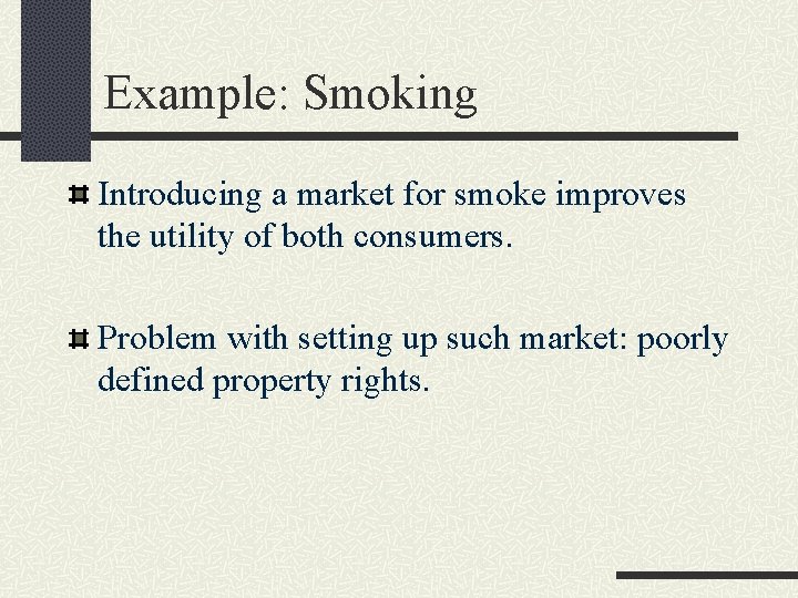 Example: Smoking Introducing a market for smoke improves the utility of both consumers. Problem