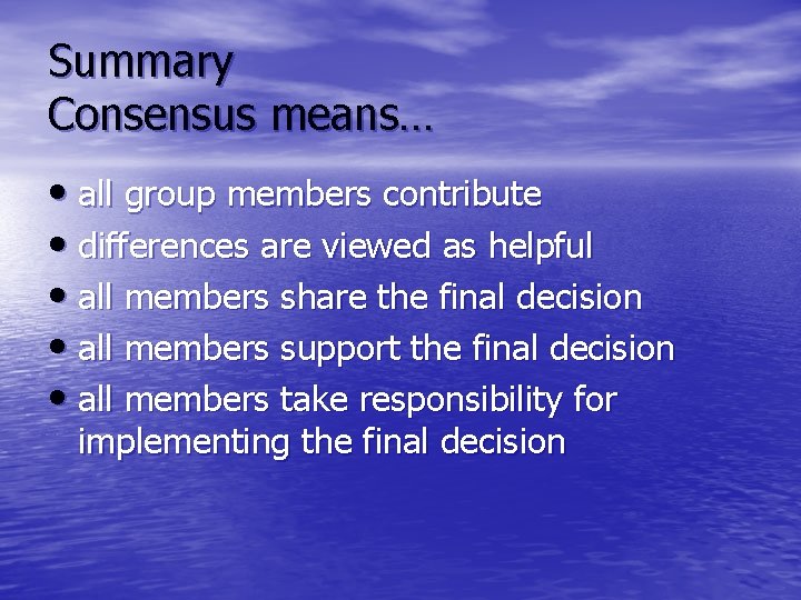 Summary Consensus means… • all group members contribute • differences are viewed as helpful