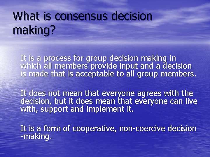 What is consensus decision making? It is a process for group decision making in