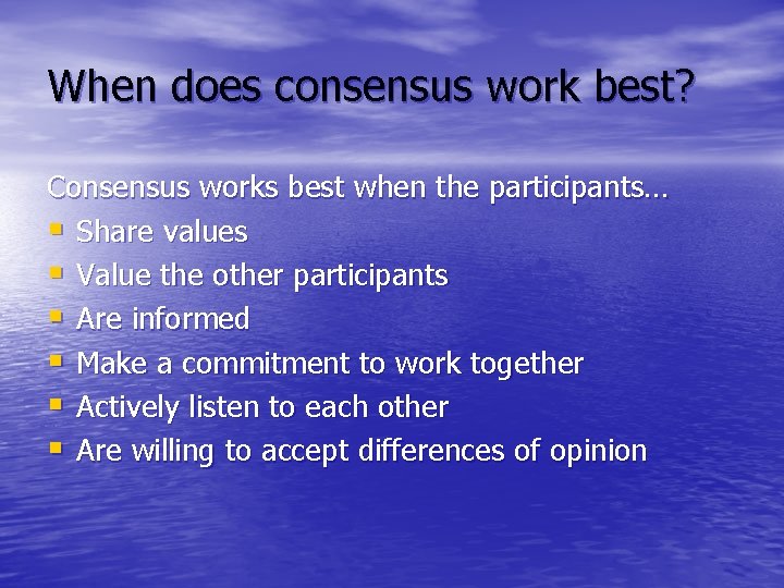 When does consensus work best? Consensus works best when the participants… § Share values