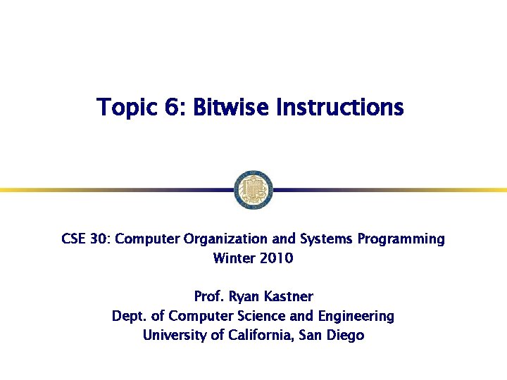 Topic 6: Bitwise Instructions CSE 30: Computer Organization and Systems Programming Winter 2010 Prof.