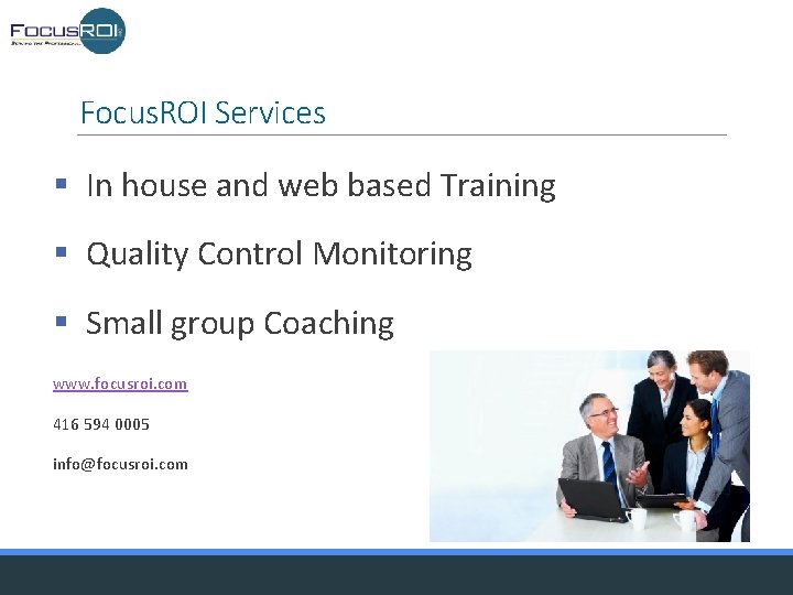 Focus. ROI Services § In house and web based Training § Quality Control Monitoring