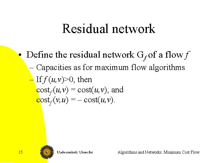Residual network • Define the residual network Gf of a flow f – Capacities Residual network • Define the residual network Gf of a flow f – Capacities