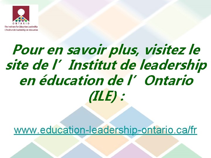 Pour en savoir plus, visitez le site de l’Institut de leadership en éducation de