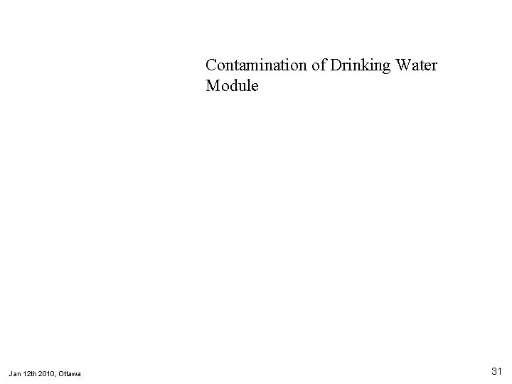 Contamination of Drinking Water Module Jan 12 th 2010, Ottawa 31 