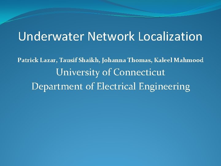 Underwater Network Localization Patrick Lazar, Tausif Shaikh, Johanna Thomas, Kaleel Mahmood University of Connecticut