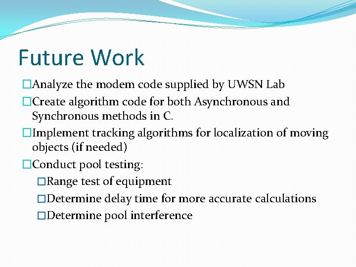 Future Work �Analyze the modem code supplied by UWSN Lab �Create algorithm code for