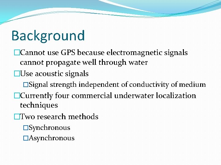 Background �Cannot use GPS because electromagnetic signals cannot propagate well through water �Use acoustic