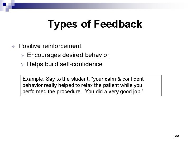 Types of Feedback v Positive reinforcement: Ø Encourages desired behavior Ø Helps build self-confidence Types of Feedback v Positive reinforcement: Ø Encourages desired behavior Ø Helps build self-confidence