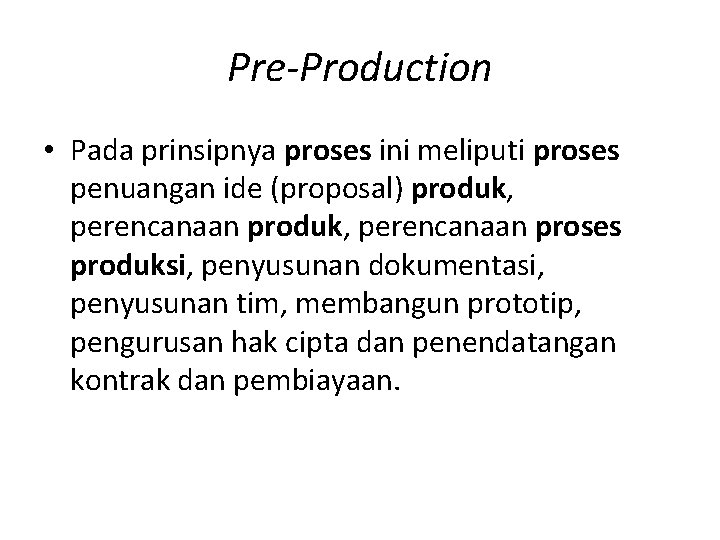 Pre-Production • Pada prinsipnya proses ini meliputi proses penuangan ide (proposal) produk, perencanaan proses