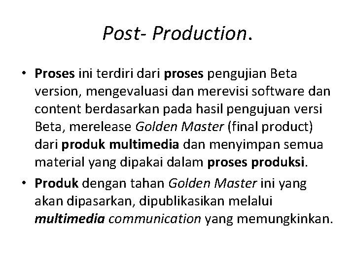 Post- Production. • Proses ini terdiri dari proses pengujian Beta version, mengevaluasi dan merevisi