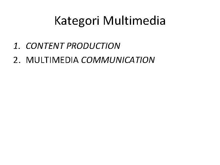 Kategori Multimedia 1. CONTENT PRODUCTION 2. MULTIMEDIA COMMUNICATION 