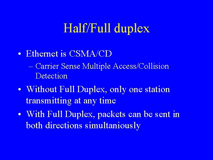 Half/Full duplex • Ethernet is CSMA/CD – Carrier Sense Multiple Access/Collision Detection • Without