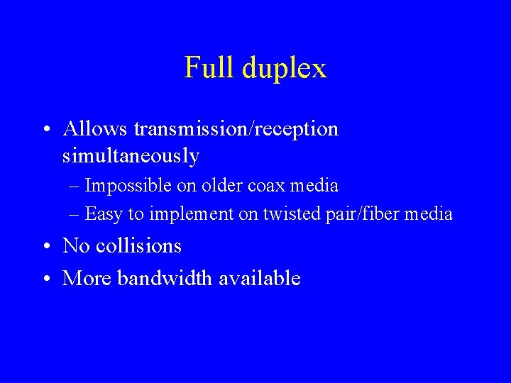 Full duplex • Allows transmission/reception simultaneously – Impossible on older coax media – Easy
