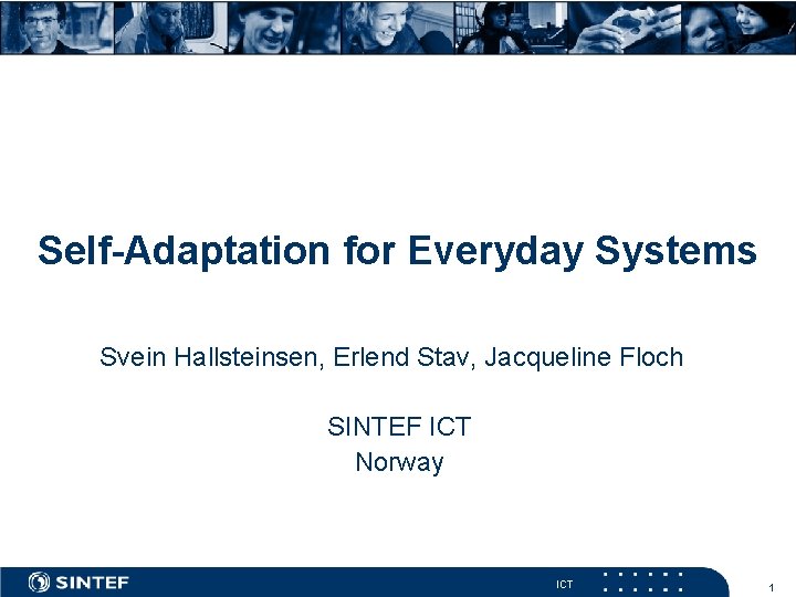 Self-Adaptation for Everyday Systems Svein Hallsteinsen, Erlend Stav, Jacqueline Floch SINTEF ICT Norway ICT