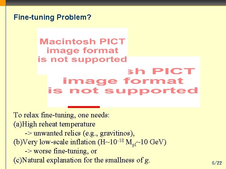 Fine-tuning Problem? To relax fine-tuning, one needs: (a)High reheat temperature -> unwanted relics (e.