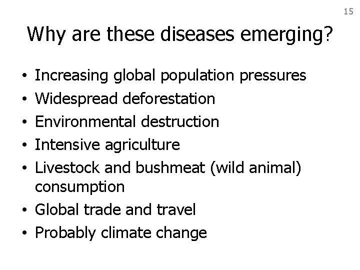 15 Why are these diseases emerging? Increasing global population pressures Widespread deforestation Environmental destruction