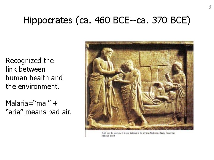 3 Hippocrates (ca. 460 BCE--ca. 370 BCE) Recognized the link between human health and